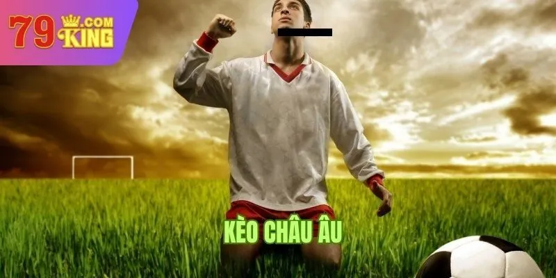 Kèo châu Âu là gì