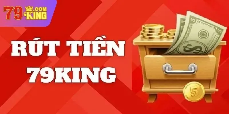 Tìm hiểu về rút tiền 79King